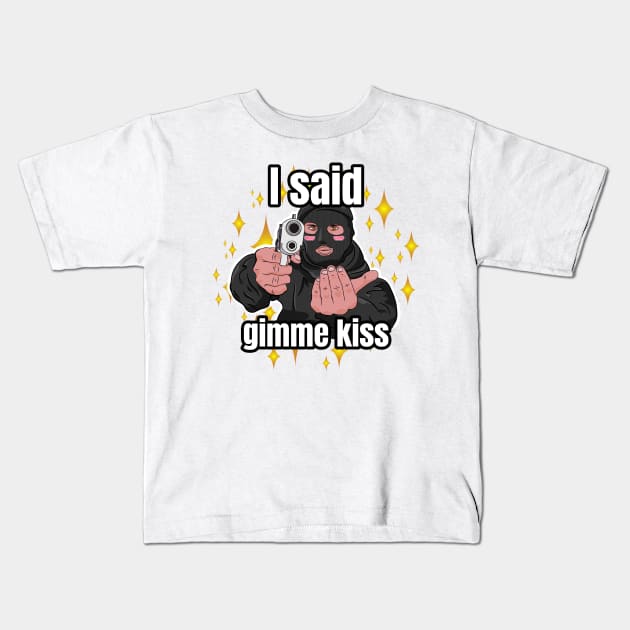 I said gimme kiss robber Kids T-Shirt by Scrapyardigan